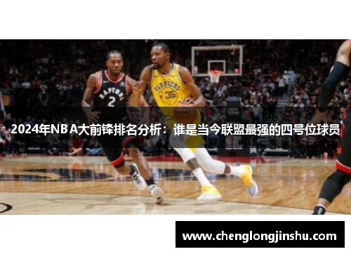 2024年NBA大前锋排名分析：谁是当今联盟最强的四号位球员